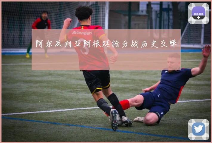 阿尔及利亚阿根廷抢分战历史交锋