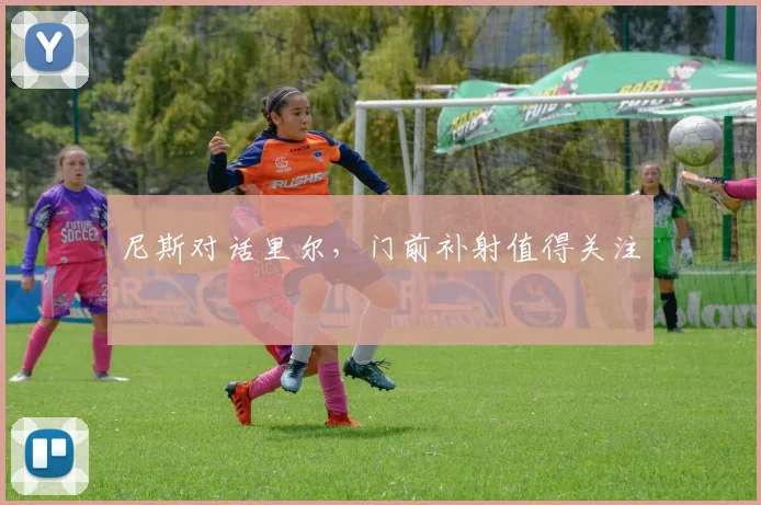 尼斯对话里尔，门前补射值得关注