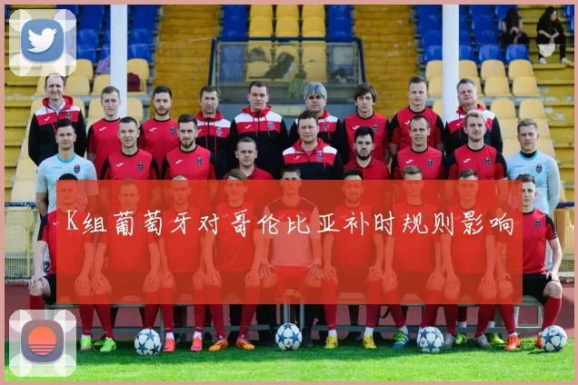 K组葡萄牙对哥伦比亚补时规则影响