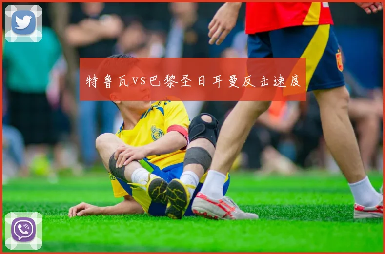 特鲁瓦vs巴黎圣日耳曼反击速度