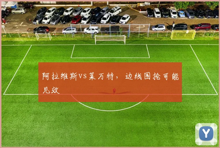 阿拉维斯vs莱万特，边线围抢可能见效